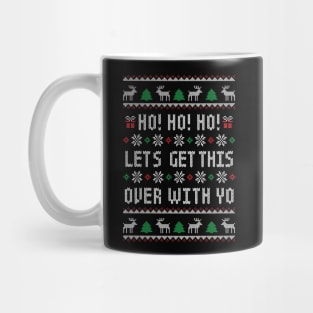 Ho Ho Ho Let's Get This Over With Yo - Funny Ugly Christmas Sweater - Antisocial Humor Mug